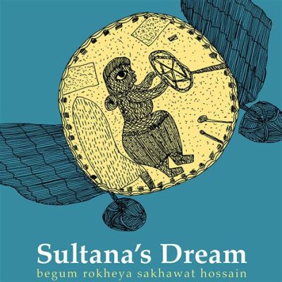  Sultana's Dream: A Timeless Tale Exploring Gender Dynamics and Societal Norms in 14th Century India?